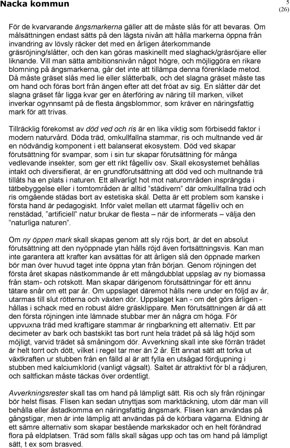 slaghack/gräsröjare eller liknande. Vill man sätta ambitionsnivån något högre, och möjliggöra en rikare blomning på ängsmarkerna, går det inte att tillämpa denna förenklade metod.