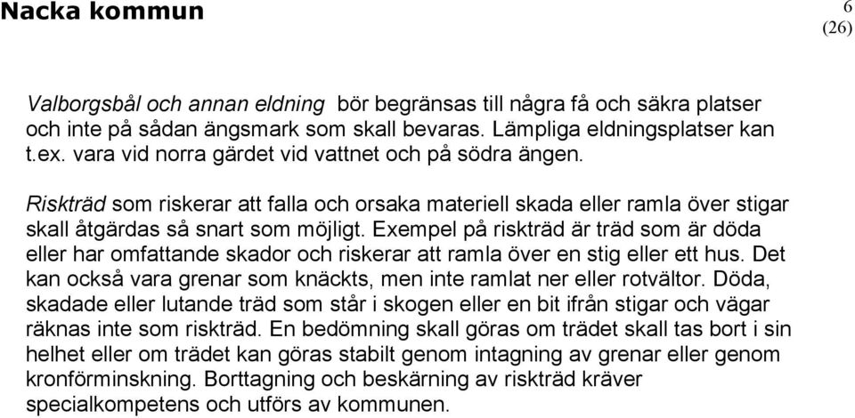 Exempel på riskträd är träd som är döda eller har omfattande skador och riskerar att ramla över en stig eller ett hus. Det kan också vara grenar som knäckts, men inte ramlat ner eller rotvältor.