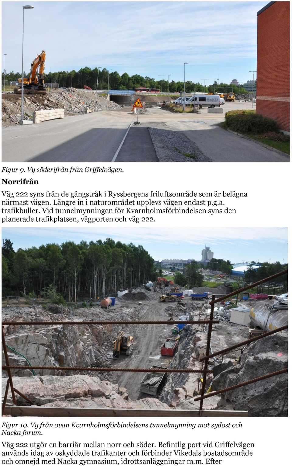 Vid tunnelmynningen för Kvarnholmsförbindelsen syns den planerade trafikplatsen, vägporten och väg 222. Figur 10.