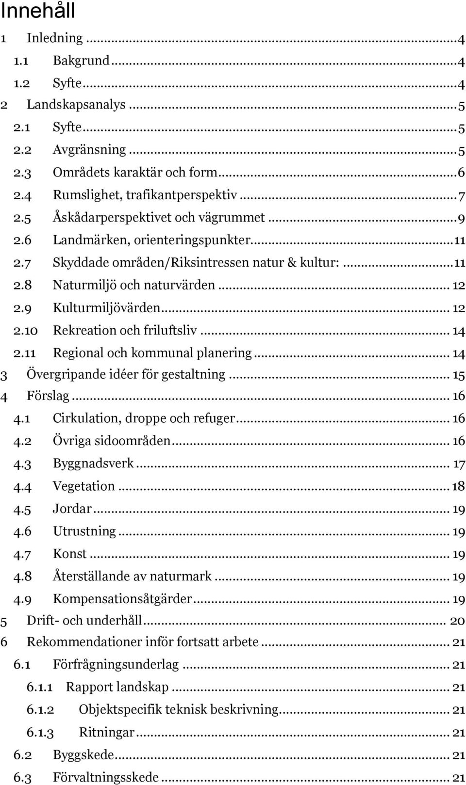 .. 12 2.10 Rekreation och friluftsliv... 14 2.11 Regional och kommunal planering... 14 3 Övergripande idéer för gestaltning... 15 4 Förslag... 16 4.1 Cirkulation, droppe och refuger... 16 4.2 Övriga sidoområden.