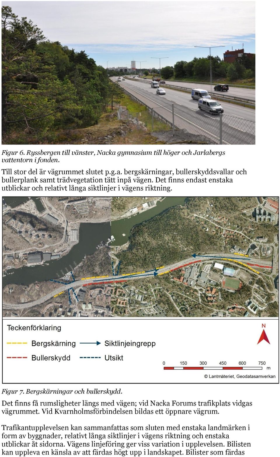 Det finns få rumsligheter längs med vägen; vid Nacka Forums trafikplats vidgas vägrummet. Vid Kvarnholmsförbindelsen bildas ett öppnare vägrum.