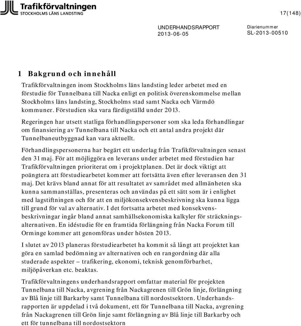 Regeringen har utsett statliga förhandlingspersoner som ska leda förhandlingar om finansiering av Tunnelbana till Nacka och ett antal andra projekt där Tunnelbaneutbyggnad kan vara aktuellt.