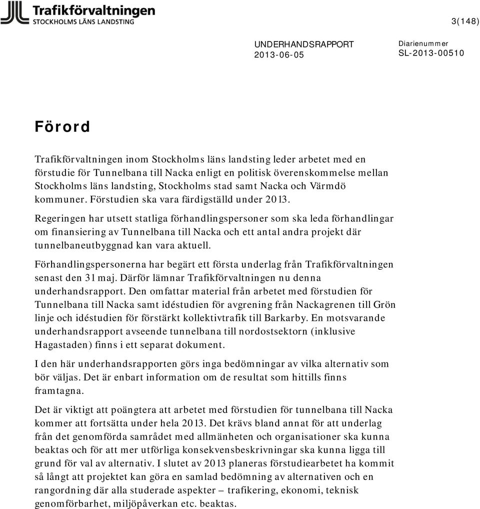 Regeringen har utsett statliga förhandlingspersoner som ska leda förhandlingar om finansiering av Tunnelbana till Nacka och ett antal andra projekt där tunnelbaneutbyggnad kan vara aktuell.