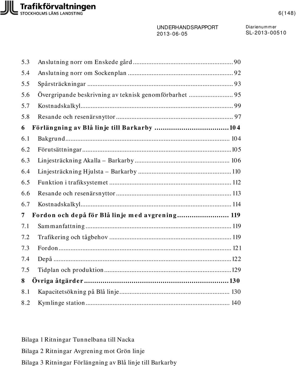 4 Linjesträckning Hjulsta Barkarby... 110 6.5 Funktion i trafiksystemet... 112 6.6 Resande och resenärsnyttor... 113 6.7 Kostnadskalkyl... 114 7 Fordon och depå för Blå linje med avgrening... 119 7.