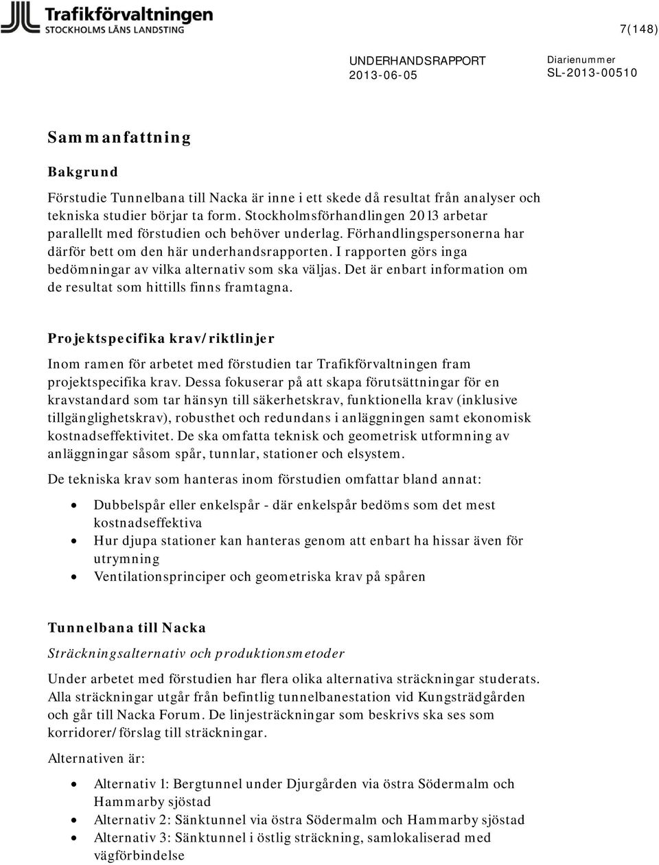 I rapporten görs inga bedömningar av vilka alternativ som ska väljas. Det är enbart information om de resultat som hittills finns framtagna.