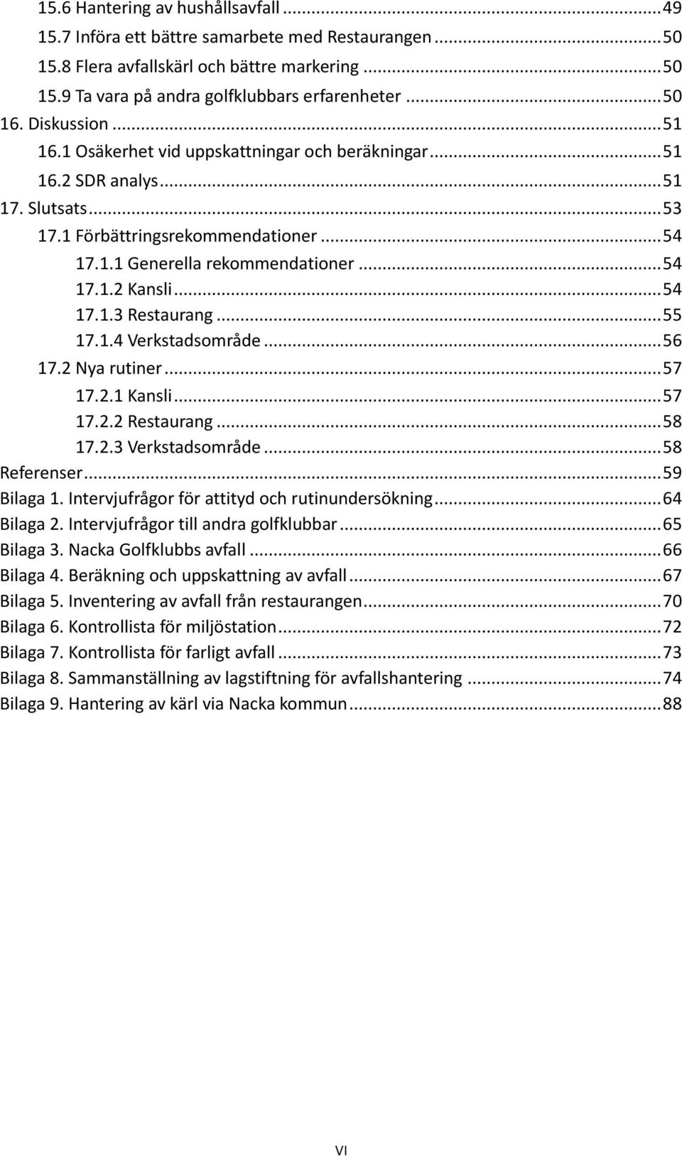 .. 54 17.1.3 Restaurang... 55 17.1.4 Verkstadsområde... 56 17.2 Nya rutiner... 57 17.2.1 Kansli... 57 17.2.2 Restaurang... 58 17.2.3 Verkstadsområde... 58 Referenser... 59 Bilaga 1.