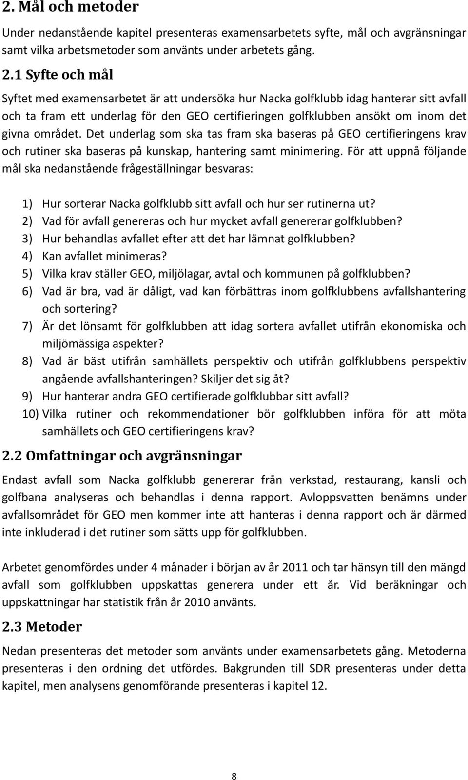 området. Det underlag som ska tas fram ska baseras på GEO certifieringens krav och rutiner ska baseras på kunskap, hantering samt minimering.