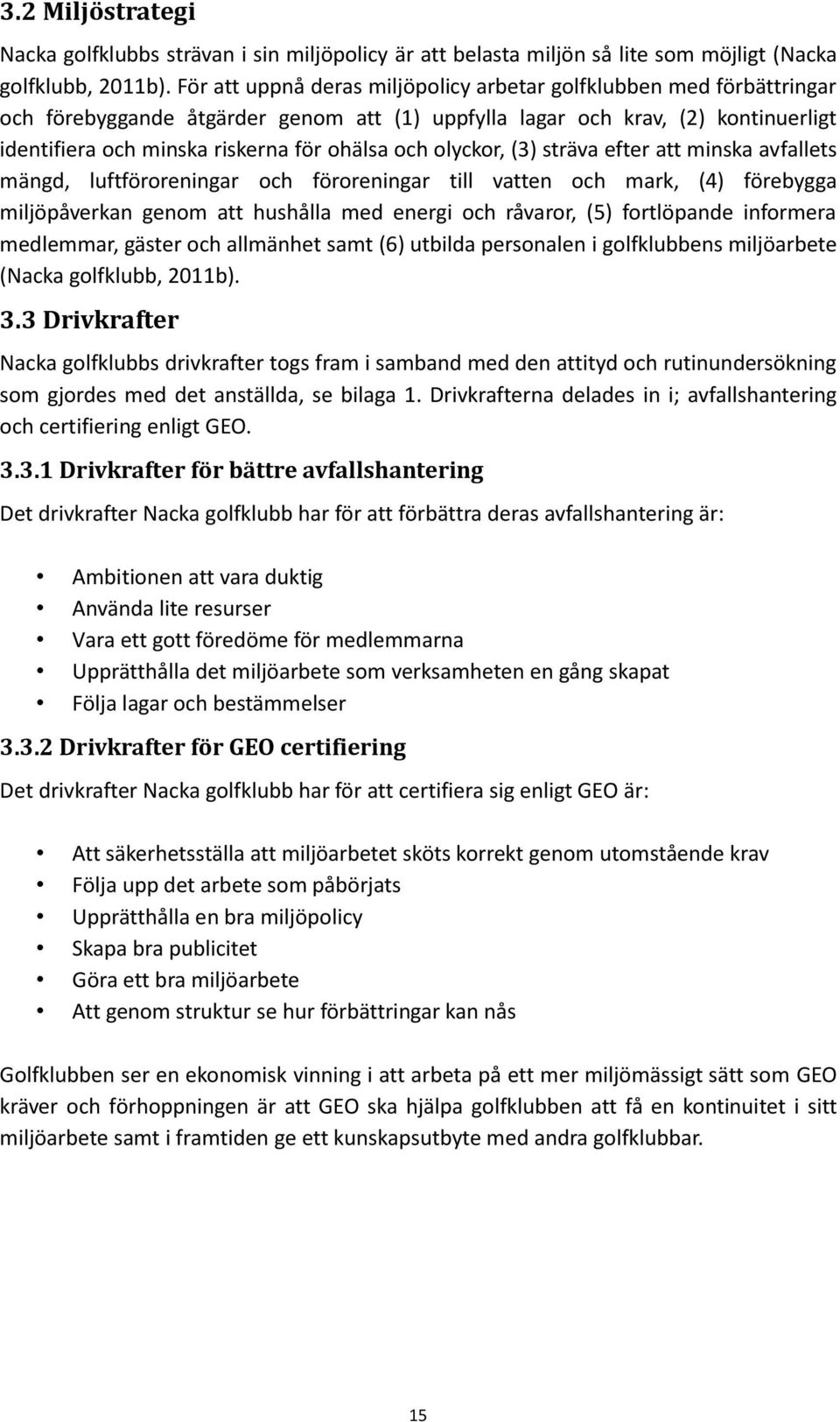 olyckor, (3) sträva efter att minska avfallets mängd, luftföroreningar och föroreningar till vatten och mark, (4) förebygga miljöpåverkan genom att hushålla med energi och råvaror, (5) fortlöpande