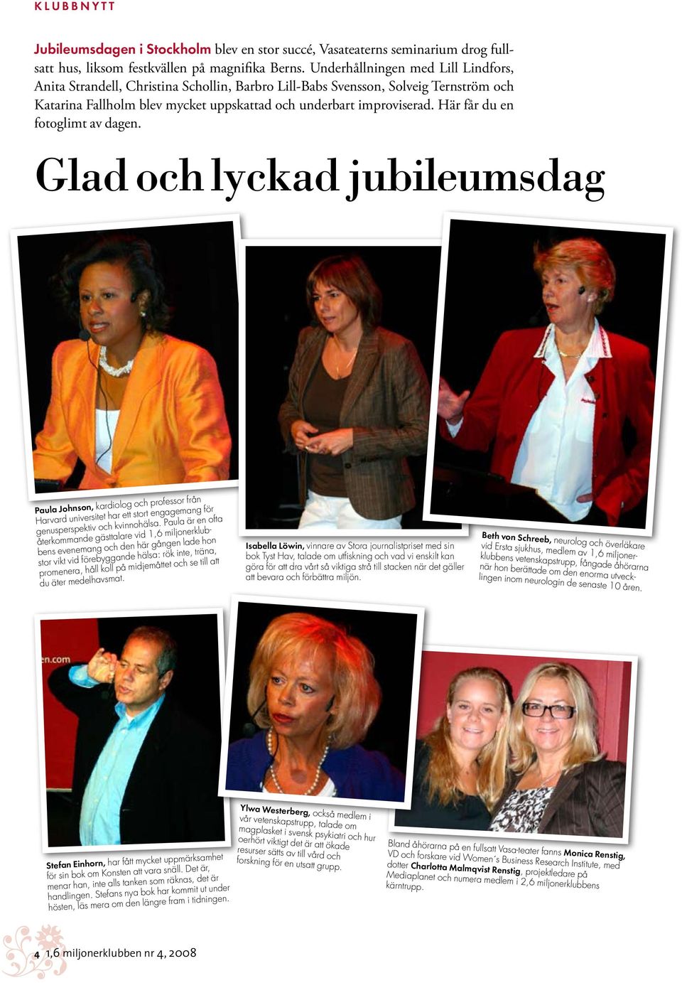 Här får du en fotoglimt av dagen. Glad och lyckad jubileumsdag Paula Johnson, kardiolog och professor från Harvard universitet har ett stort engagemang för genusperspektiv och kvinnohälsa.