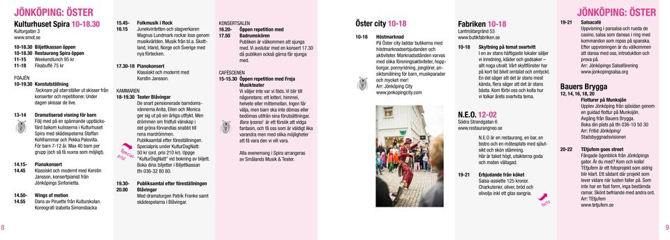 13-14 Dramatiserad visning för barn Följ med på en spännande upptäcksfärd bakom kulisserna i Kulturhuset Spira med skådespelarna Staffan Kohlhammar och Pekka Paloviita. För barn 7-12 år.