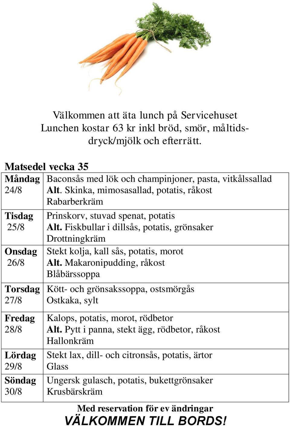 Fiskbullar i dillsås, potatis, grönsaker Stekt kolja, kall sås, potatis, morot Alt.