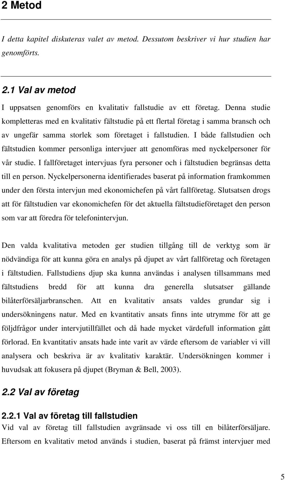 I både fallstudien och fältstudien kommer personliga intervjuer att genomföras med nyckelpersoner för vår studie.