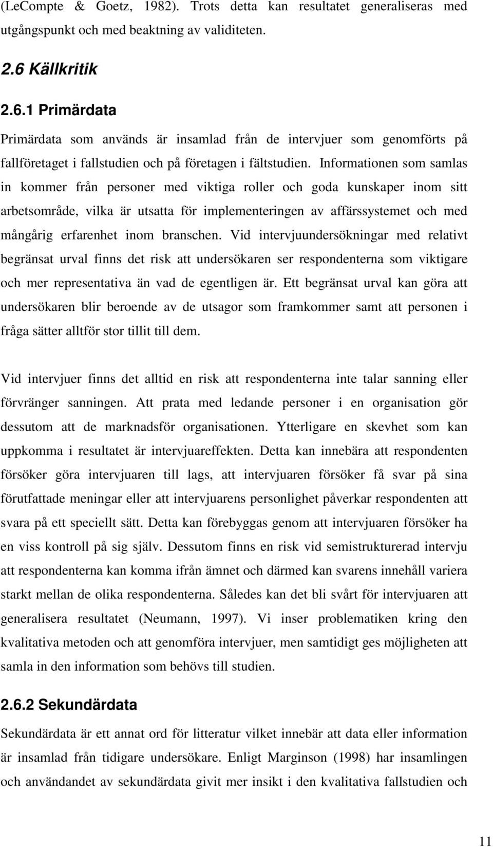 Informationen som samlas in kommer från personer med viktiga roller och goda kunskaper inom sitt arbetsområde, vilka är utsatta för implementeringen av affärssystemet och med mångårig erfarenhet inom