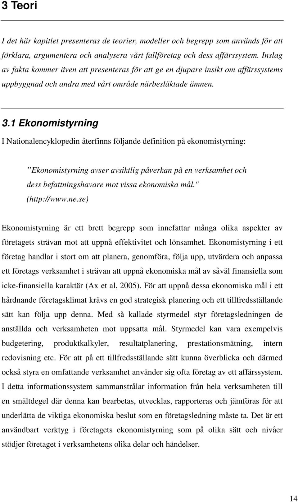 1 Ekonomistyrning I Nationalencyklopedin återfinns följande definition på ekonomistyrning: Ekonomistyrning avser avsiktlig påverkan på en verksamhet och dess befattningshavare mot vissa ekonomiska