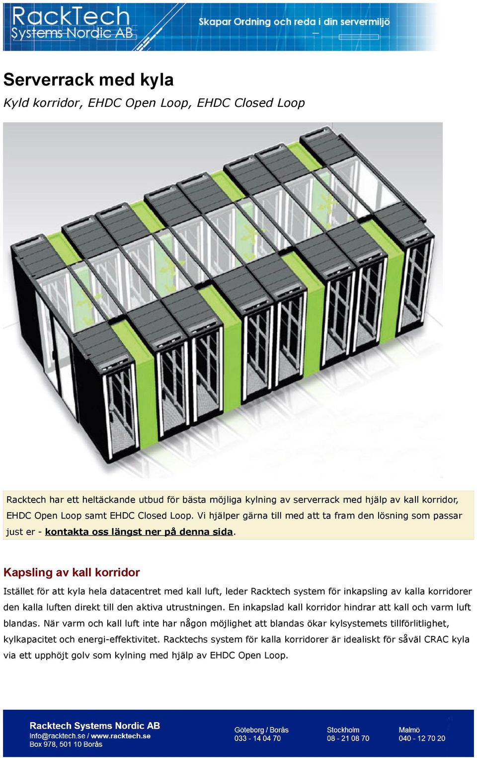 Kapsling av kall korridor Istället för att kyla hela datacentret med kall luft, leder Racktech system för inkapsling av kalla korridorer den kalla luften direkt till den aktiva utrustningen.