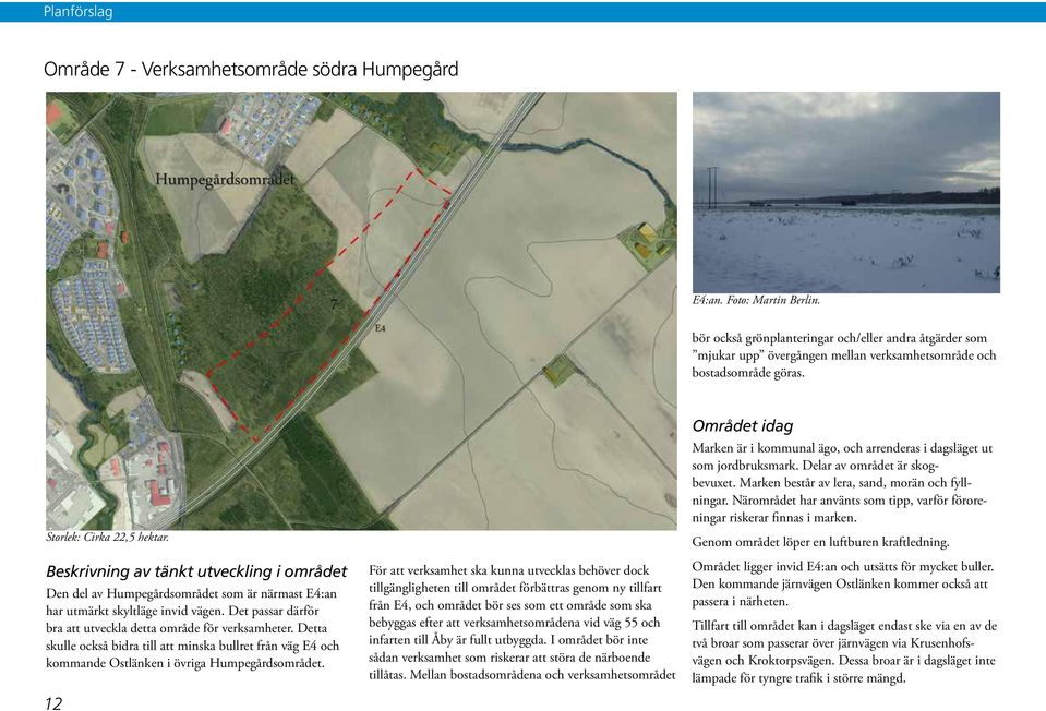 Beskrivning av tänkt utveckling i området Den del av Humpegårdsområdet som är närmast E4:an har utmärkt skyltläge invid vägen. Det passar därför bra att utveckla detta område för verksamheter.