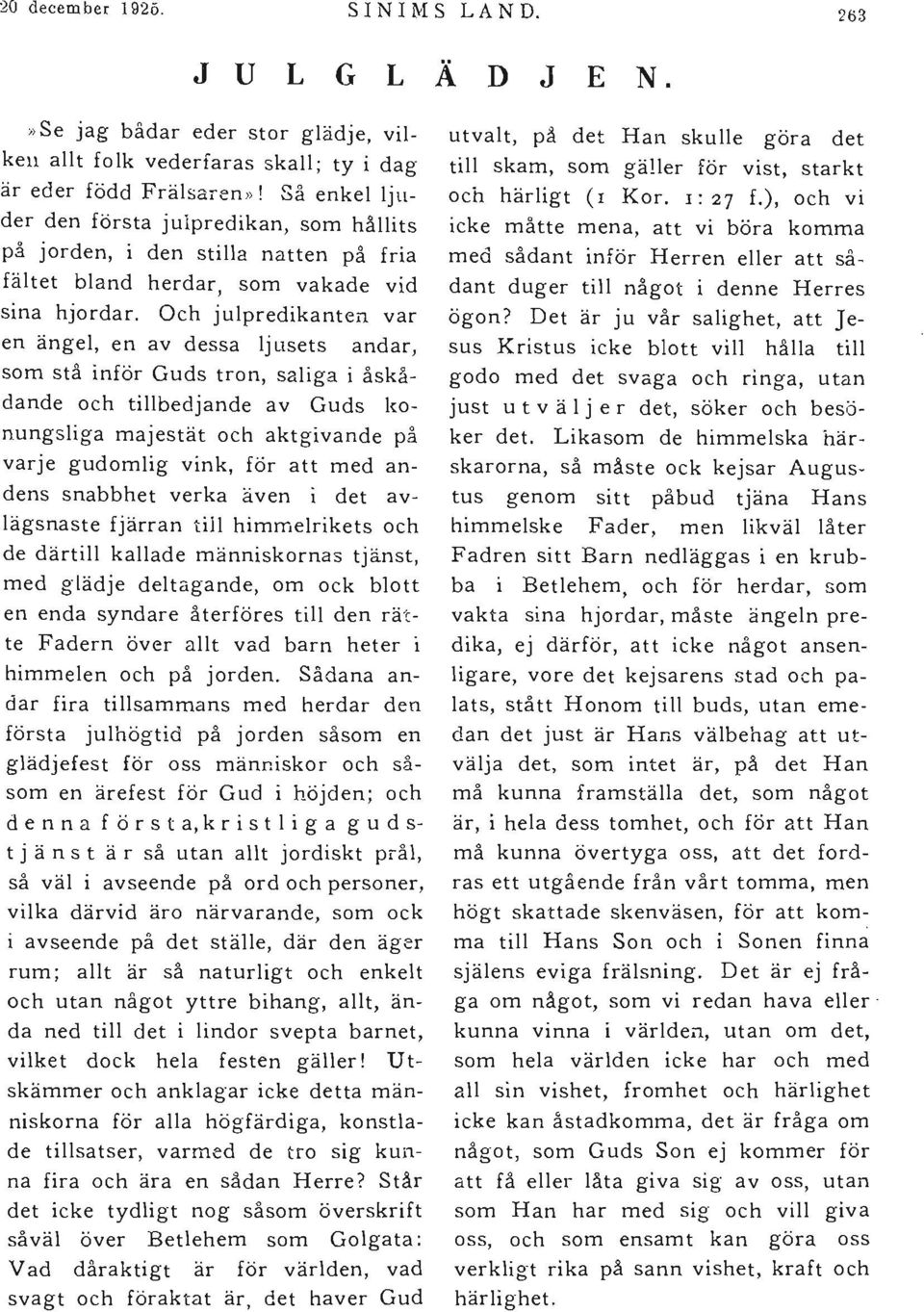 Och julpredikanten var en ängel, en av dessa ljusets andar, som stå inför Guds tron, saliga i åskådande och tillbedjande av Guds konungsliga majestät och aktgivande på varje gudomlig vink, för att