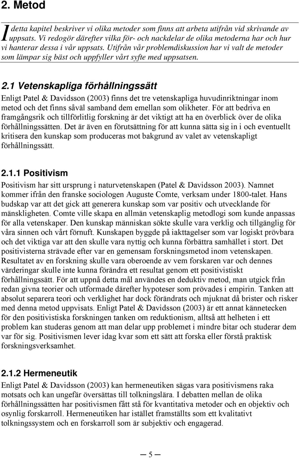 Utifrån vår problemdiskussion har vi valt de metoder som lämpar sig bäst och uppfyller vårt syfte med uppsatsen. 2.