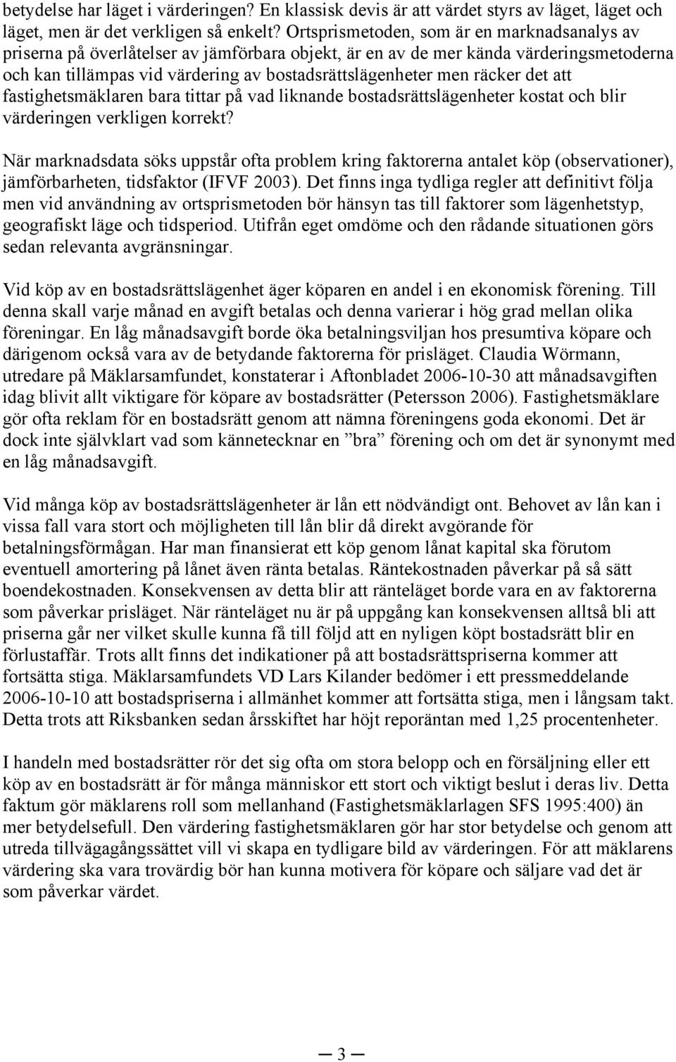 räcker det att fastighetsmäklaren bara tittar på vad liknande bostadsrättslägenheter kostat och blir värderingen verkligen korrekt?