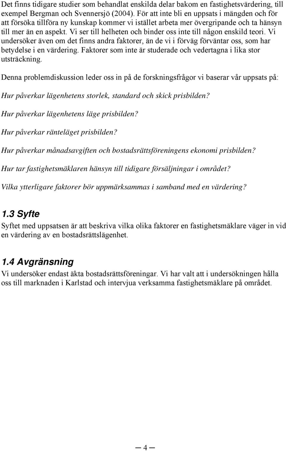 Vi ser till helheten och binder oss inte till någon enskild teori. Vi undersöker även om det finns andra faktorer, än de vi i förväg förväntar oss, som har betydelse i en värdering.