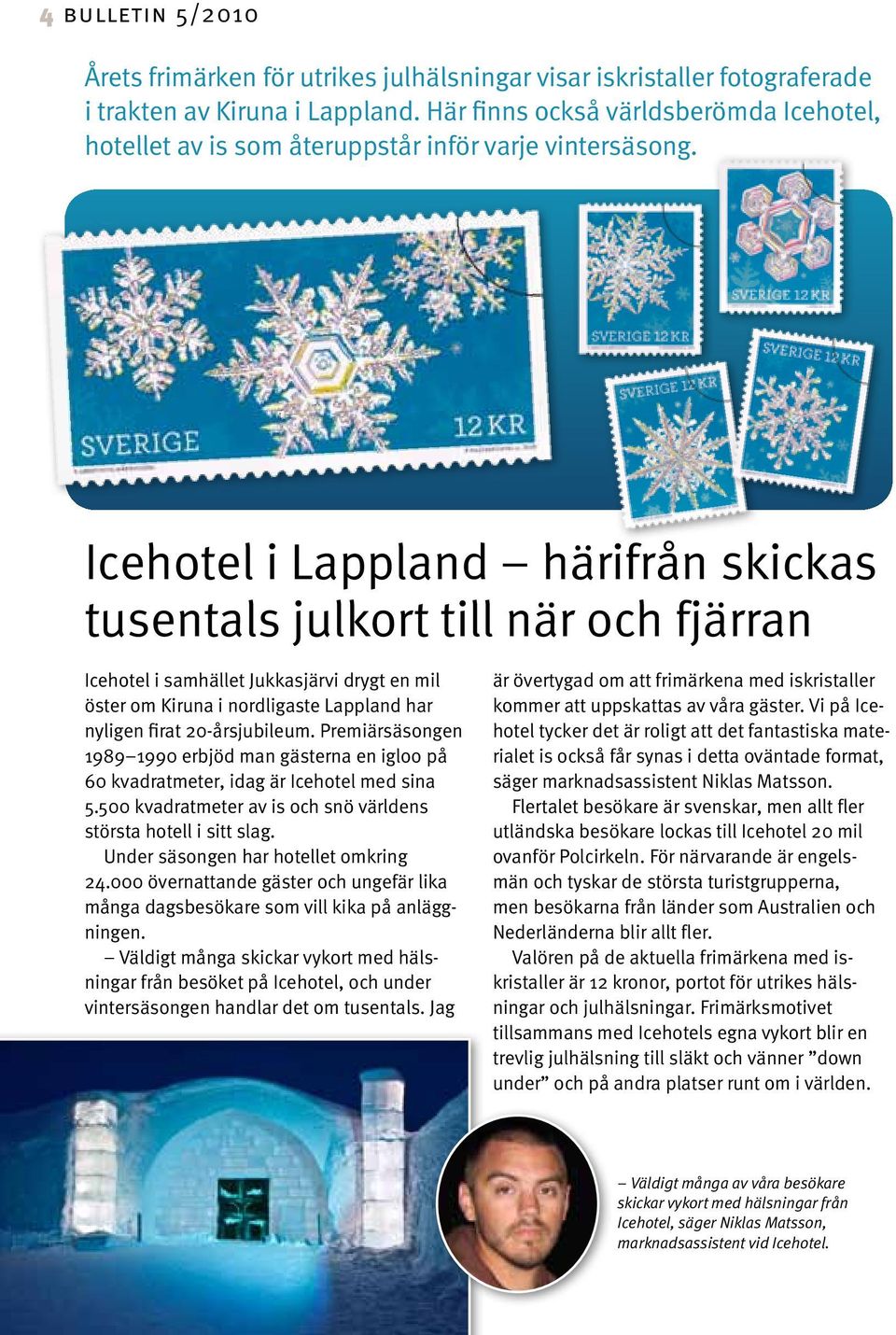 Icehotel i Lappland härifrån skickas tusentals julkort till när och fjärran Icehotel i samhället Jukkasjärvi drygt en mil öster om Kiruna i nordligaste Lappland har nyligen firat 20-årsjubileum.