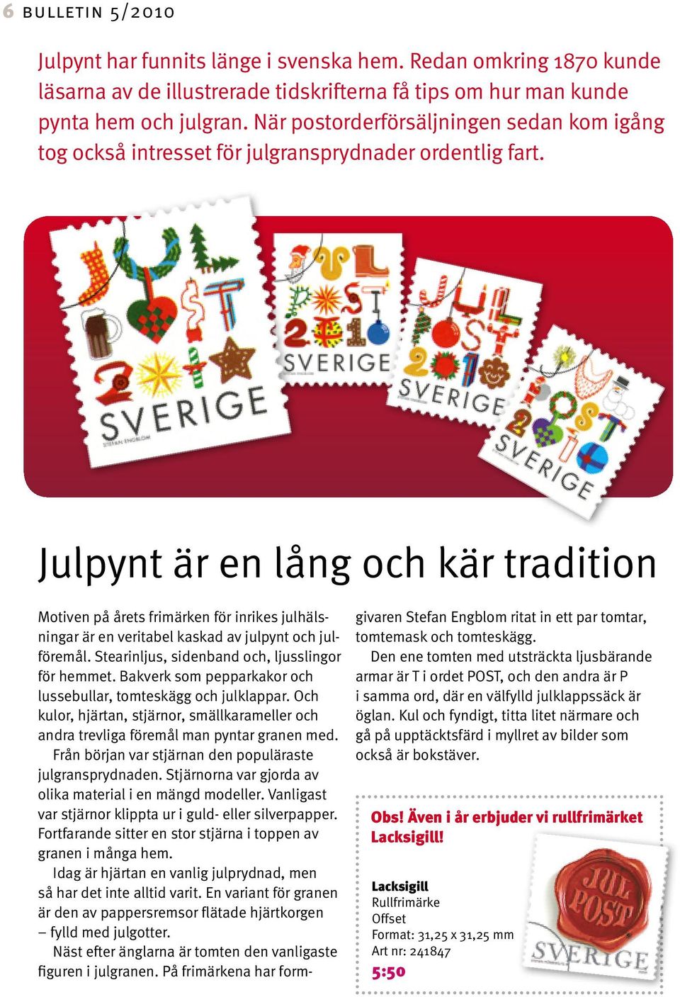 Julpynt är en lång och kär tradition Motiven på årets frimärken för inrikes julhälsningar är en veritabel kaskad av julpynt och julföremål. Stearinljus, sidenband och, ljusslingor för hemmet.