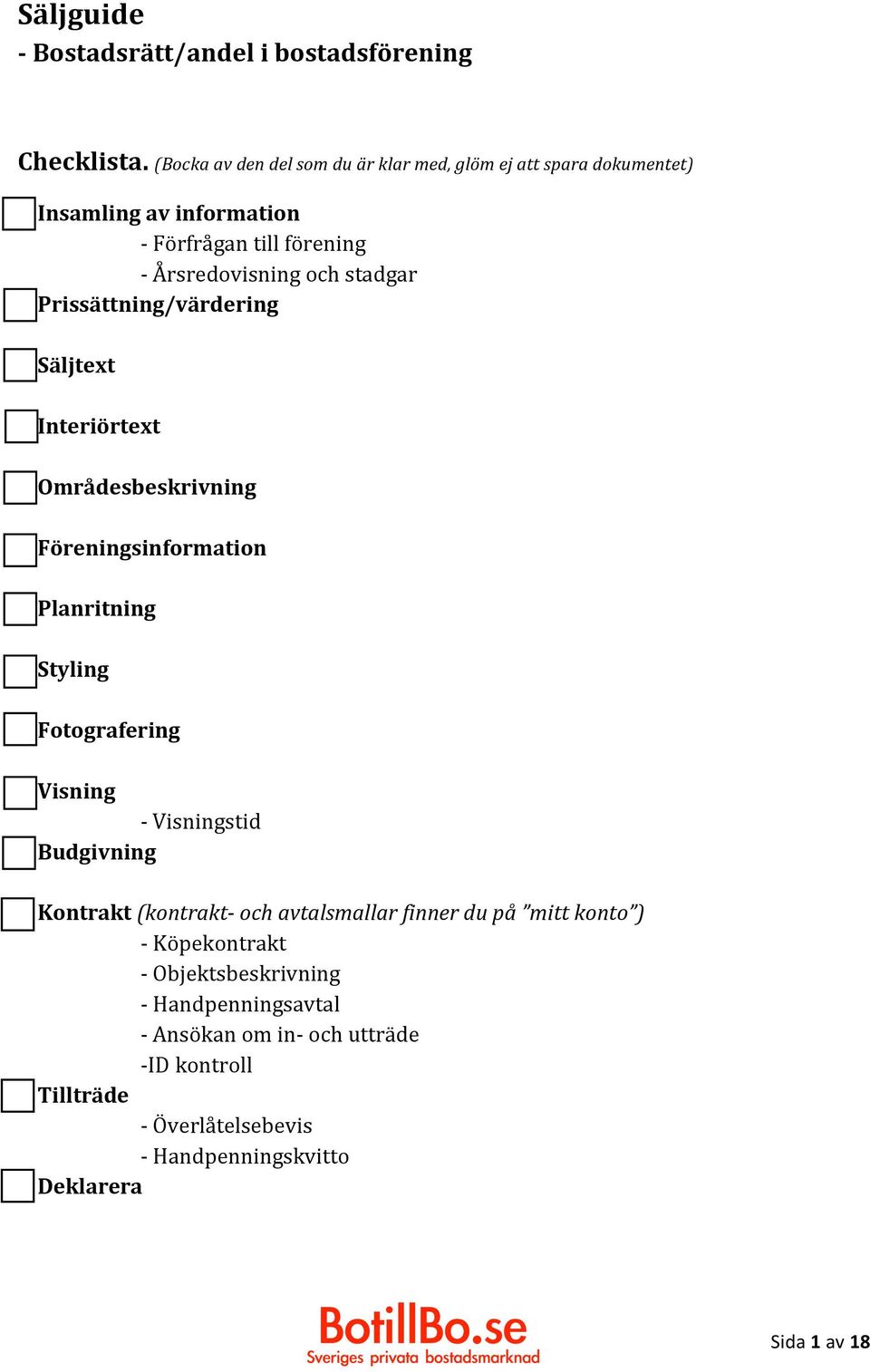 Prissättning/värdering Säljtext Interiörtext Områdesbeskrivning Föreningsinformation Planritning Styling Fotografering Visning - Visningstid