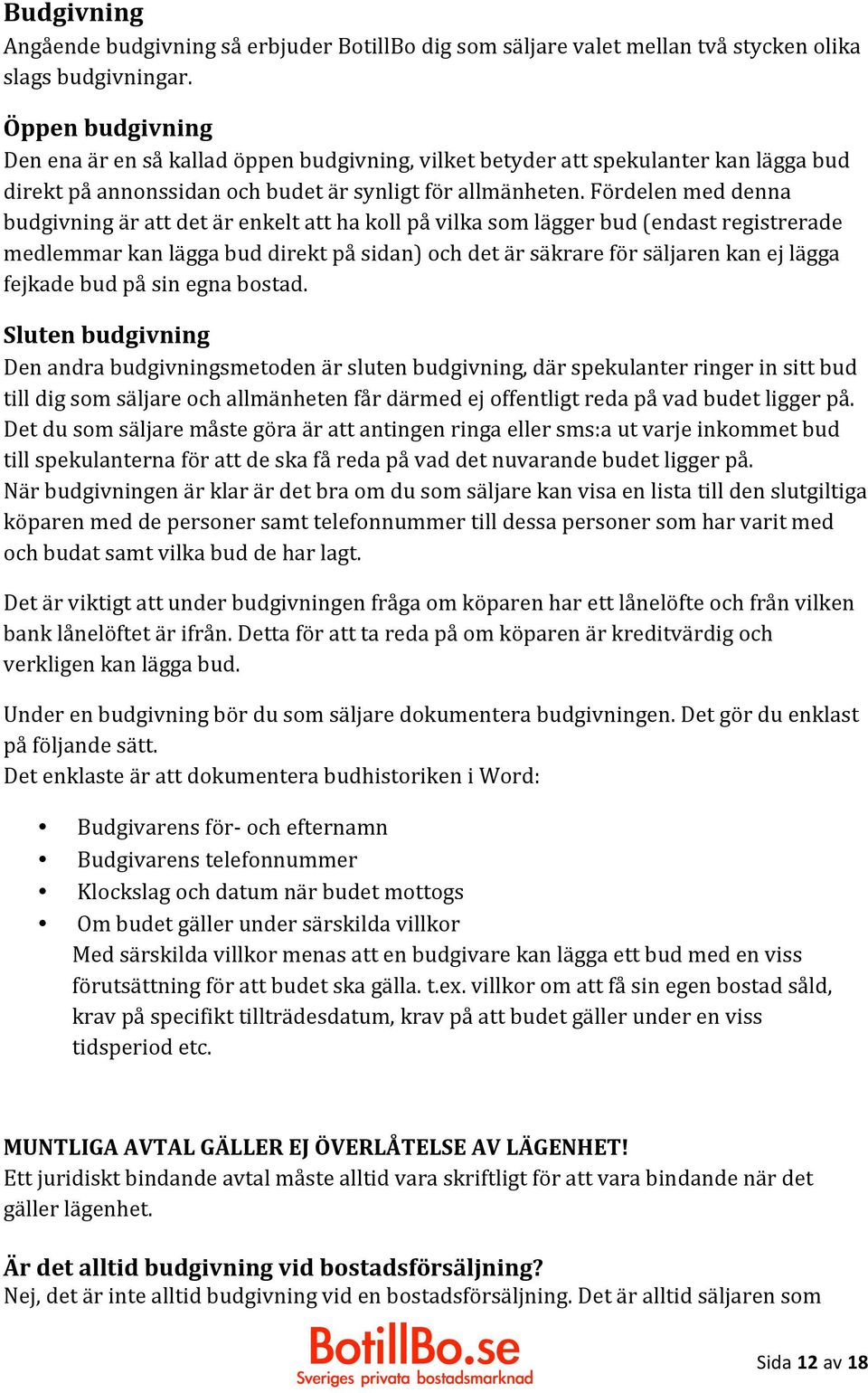 Fördelen med denna budgivning är att det är enkelt att ha koll på vilka som lägger bud (endast registrerade medlemmar kan lägga bud direkt på sidan) och det är säkrare för säljaren kan ej lägga