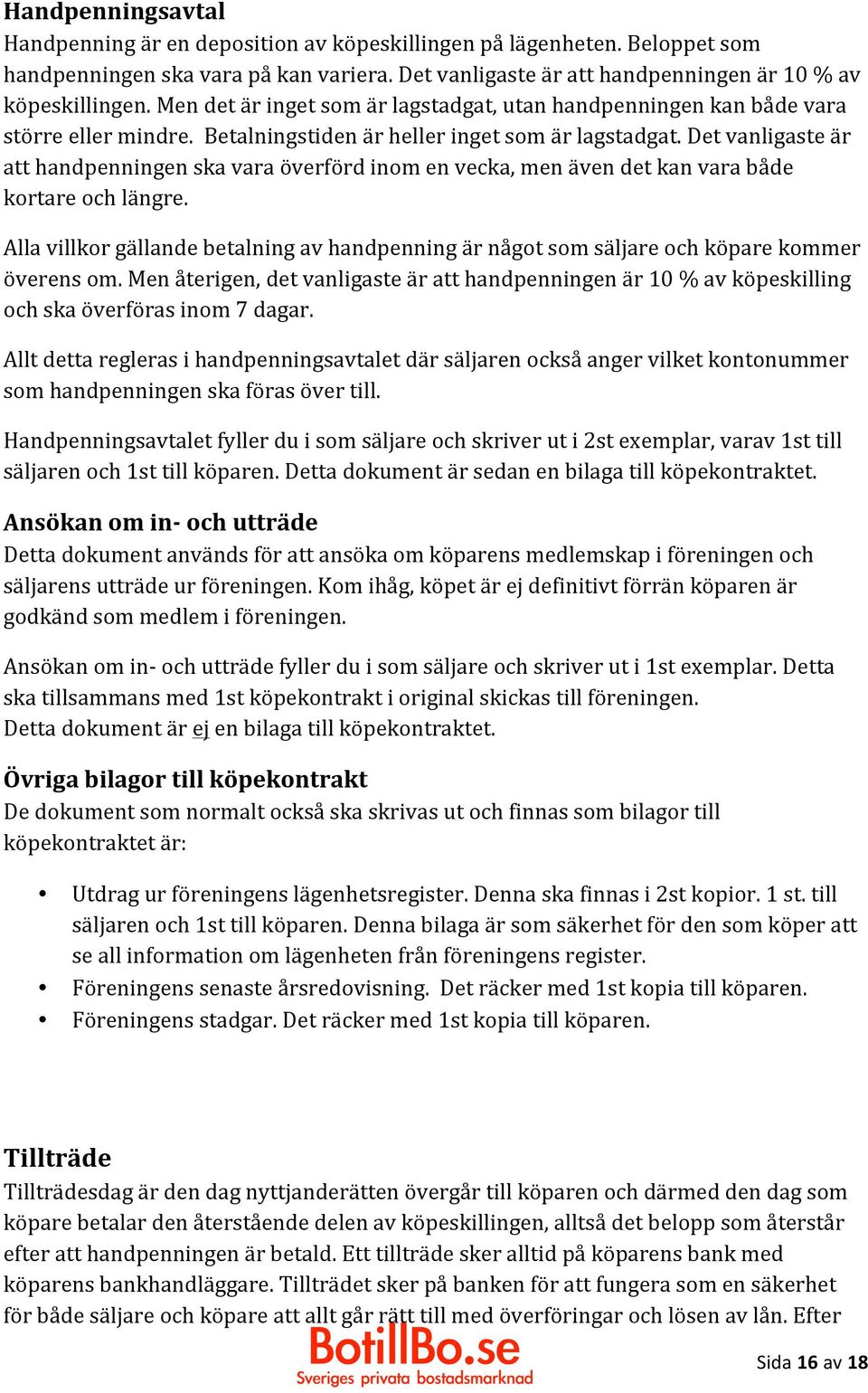 Det vanligaste är att handpenningen ska vara överförd inom en vecka, men även det kan vara både kortare och längre.