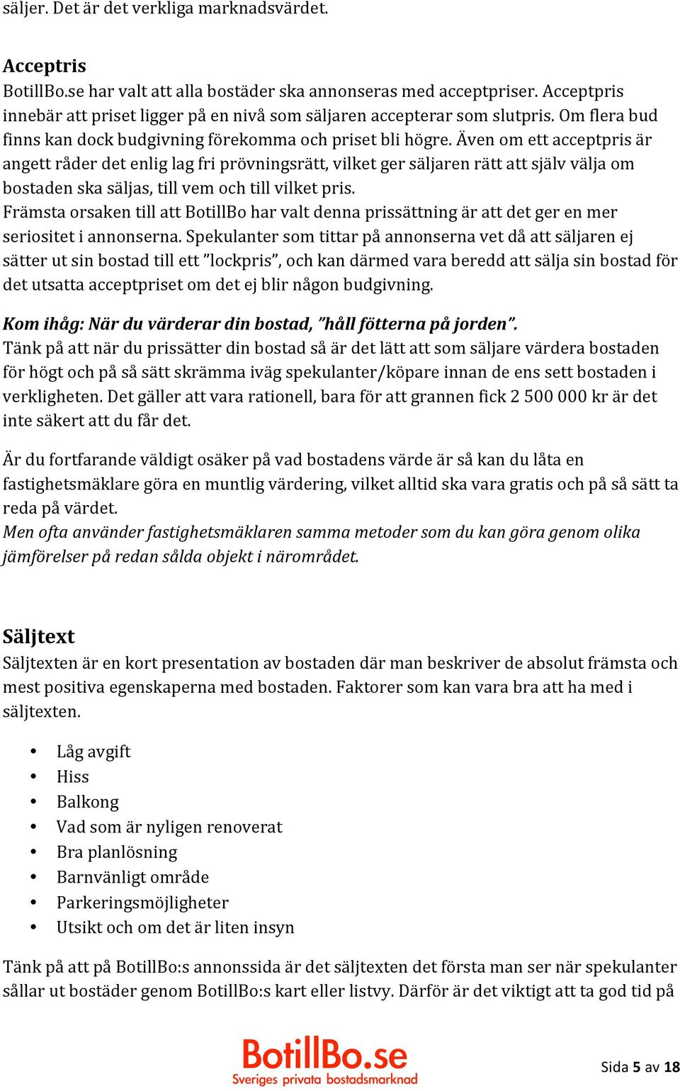 Även om ett acceptpris är angett råder det enlig lag fri prövningsrätt, vilket ger säljaren rätt att själv välja om bostaden ska säljas, till vem och till vilket pris.