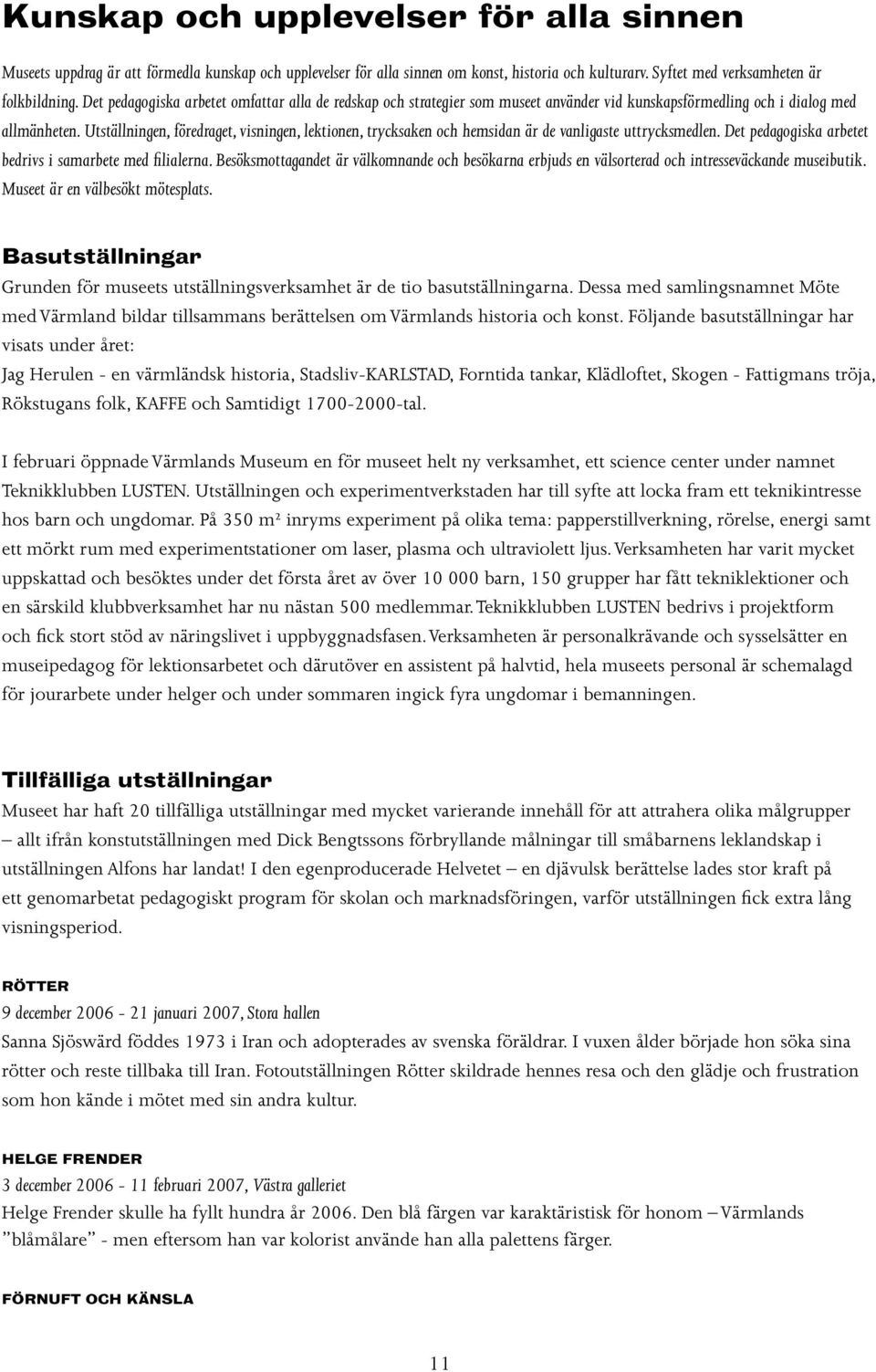 Utställningen, föredraget, visningen, lektionen, trycksaken och hemsidan är de vanligaste uttrycksmedlen. Det pedagogiska arbetet bedrivs i samarbete med filialerna.