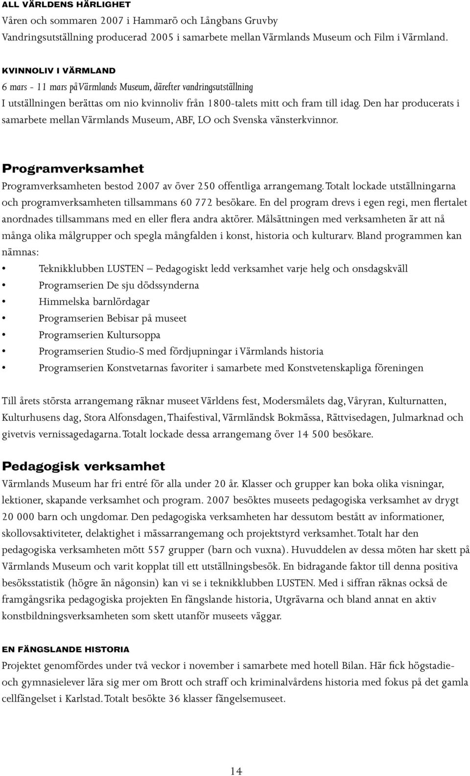 Den har producerats i samarbete mellan Värmlands Museum, ABF, LO och Svenska vänsterkvinnor. Programverksamhet Programverksamheten bestod 2007 av över 250 offentliga arrangemang.