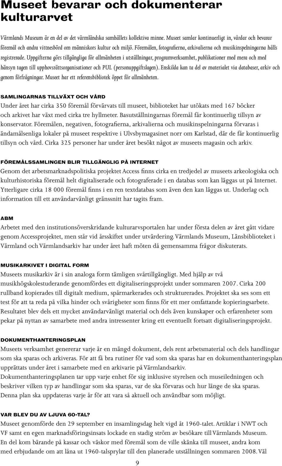 Uppgifterna görs tillgängliga för allmänheten i utställningar, programverksamhet, publikationer med mera och med hänsyn tagen till upphovsrättsorganisationer och PUL (personuppgiftslagen).