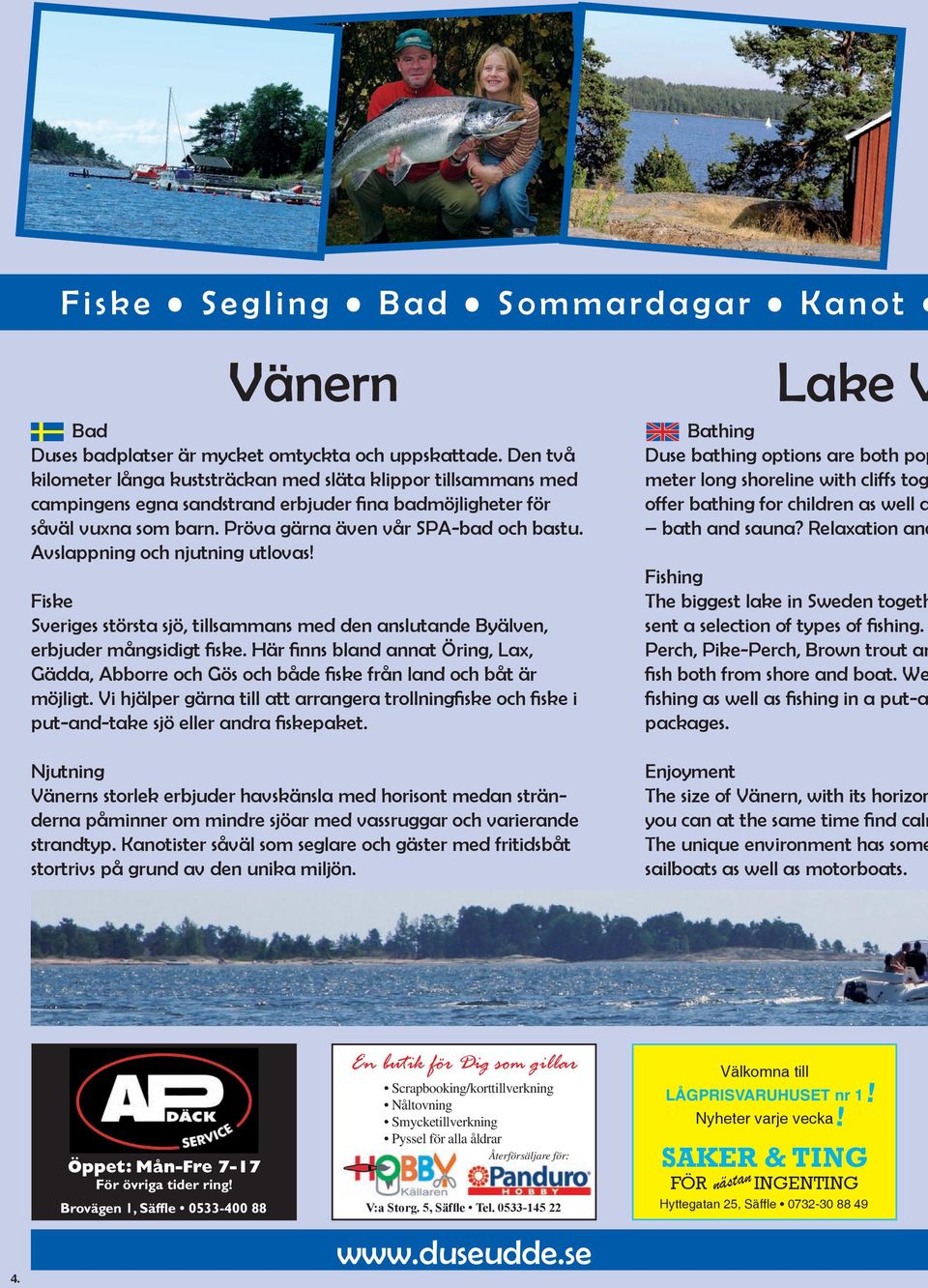 Avslappning och njutning utlovas! Fiske Sveriges största sjö, tillsammans med den anslutande Byälven, erbjuder mångsidigt fiske.