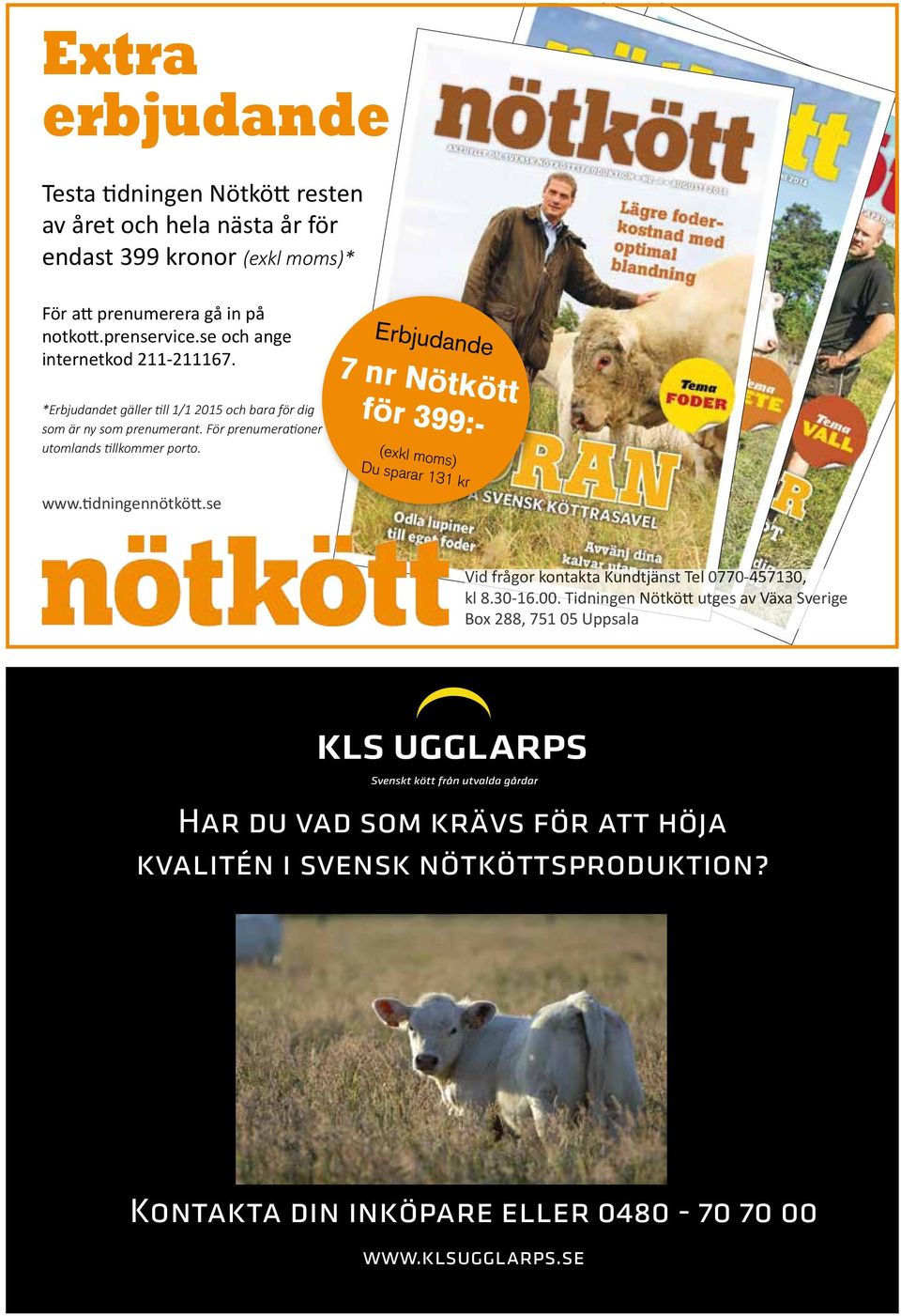 Erbjudande 7 nr Nötkött för 399:- (exkl moms) Du sparar 131 kr www.tidningennötkött.se Vid frågor kontakta Kundtjänst Tel 0770-457130, kl 8.30-16.00.