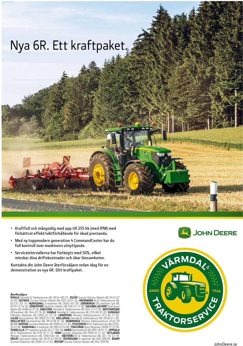 Kontakta din John Deere återförsäljare redan idag för en demonstration av nya 6R. Ditt kraftpaket. Återförsäljare DINGLE Värmdal & Traktorservice AB, 0524-405 01.