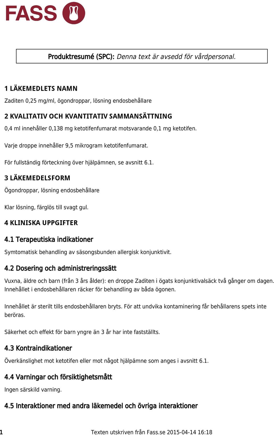 Varje droppe innehåller 9,5 mikrogram ketotifenfumarat. För fullständig förteckning över hjälpämnen, se avsnitt 6.1.