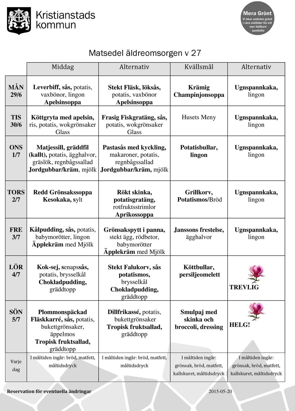 regnbågssallad Jordgubbar/kräm, mjölk Potatisbullar, 2/7 Redd Grönsakssoppa Kesokaka, sylt Rökt skinka, potatisgratäng, rotfruktsstrimlor Aprikossoppa Grillkorv, Potatismos/Bröd 3/7 Kålpudding, sås,