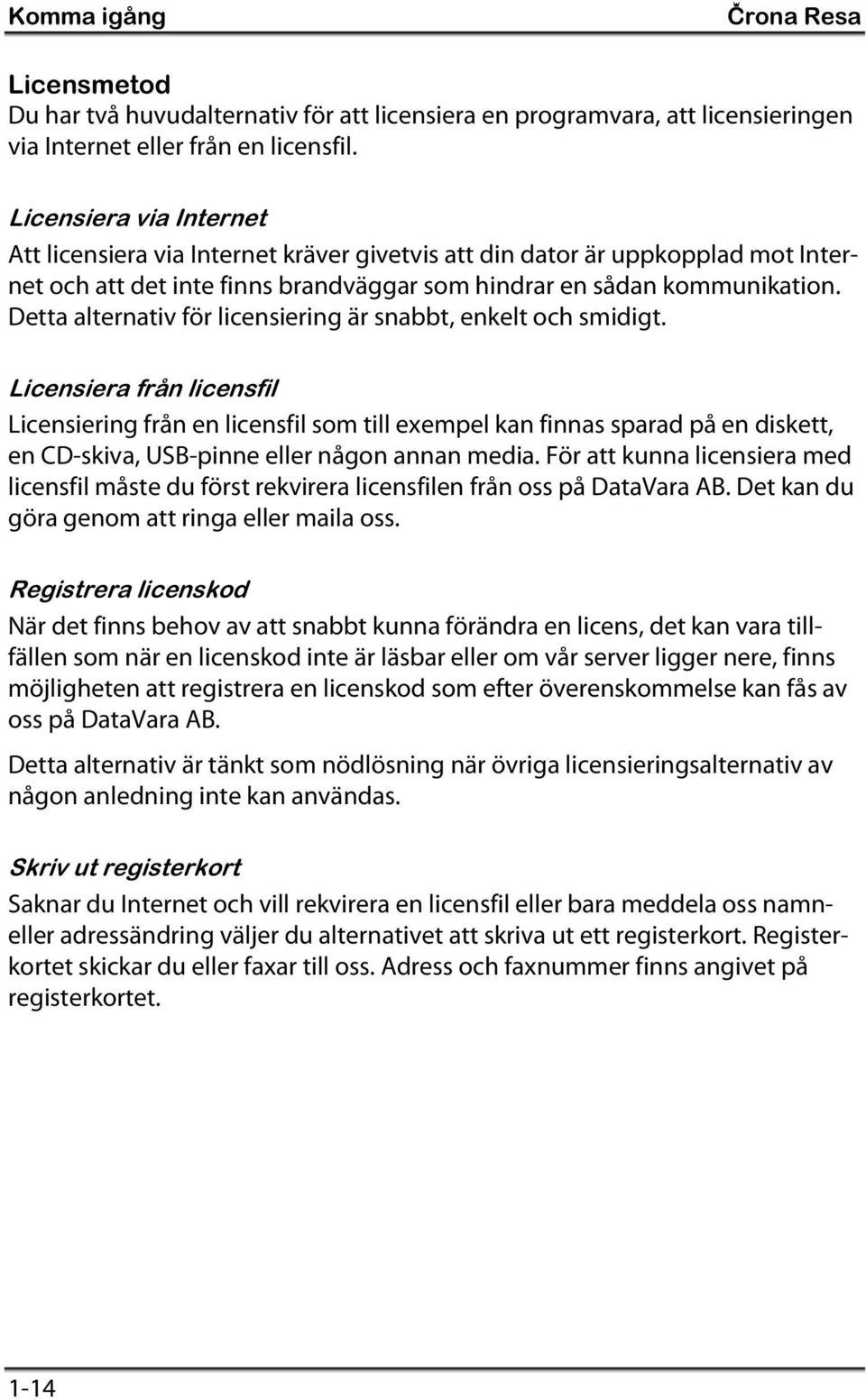 Detta alternativ för licensiering är snabbt, enkelt och smidigt.