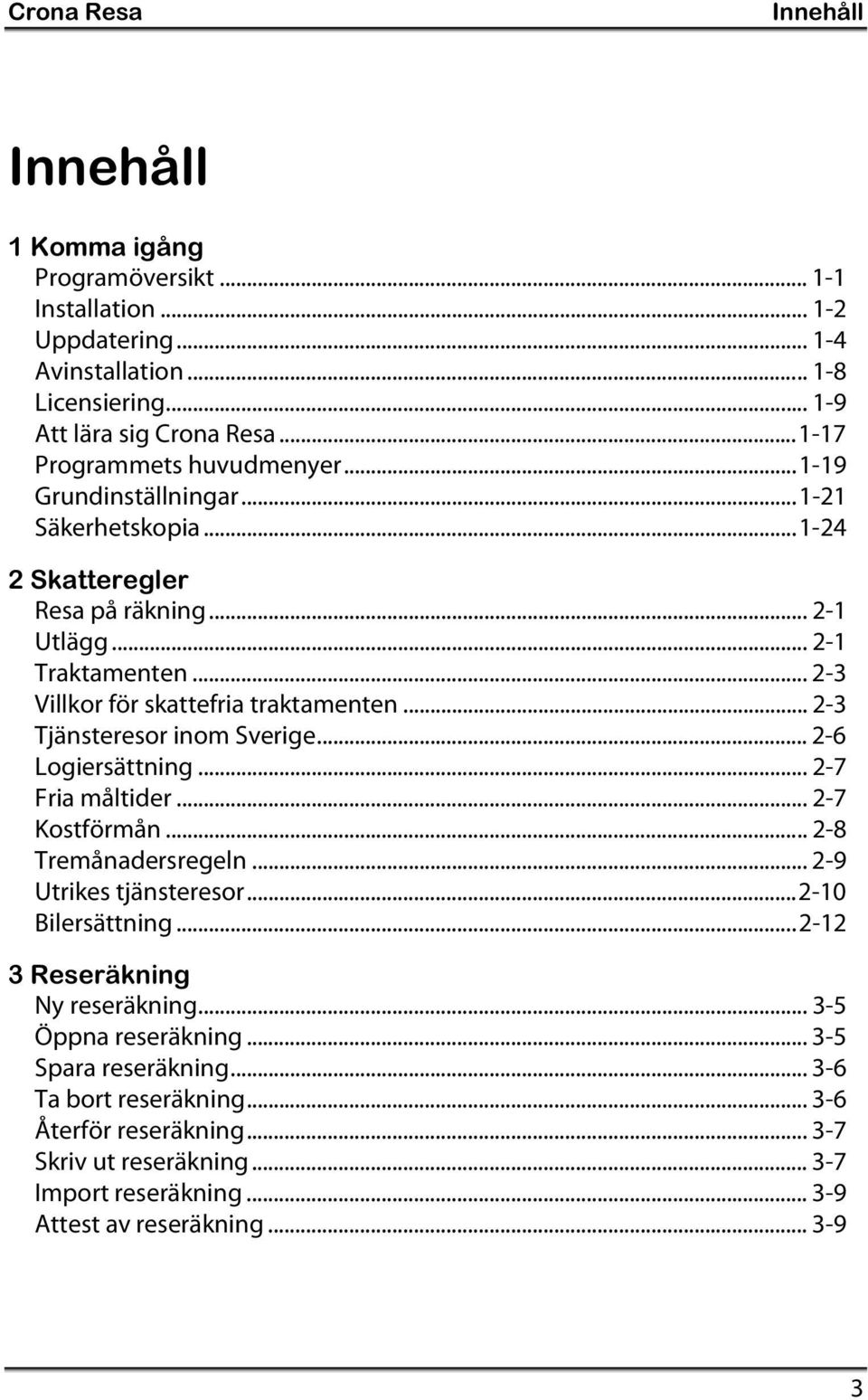 .. 2-3 Villkor för skattefria traktamenten... 2-3 Tjänsteresor inom Sverige... 2-6 Logiersättning... 2-7 Fria måltider... 2-7 Kostförmån... 2-8 Tremånadersregeln... 2-9 Utrikes tjänsteresor.