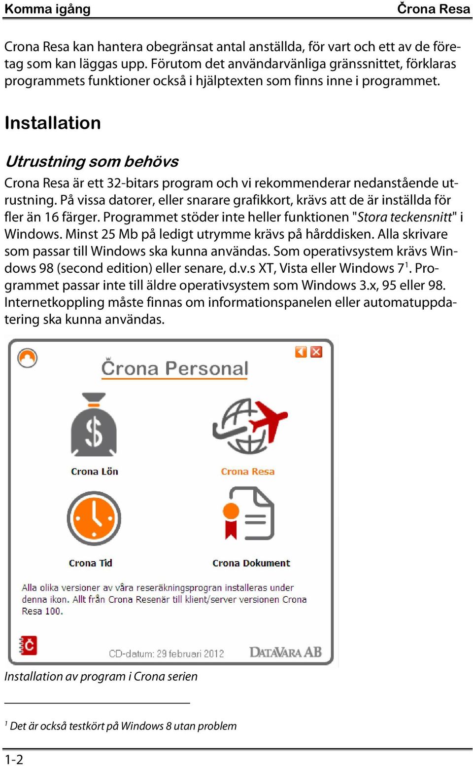 Installation Utrustning som behövs Crona Resa är ett 32-bitars program och vi rekommenderar nedanstående utrustning.