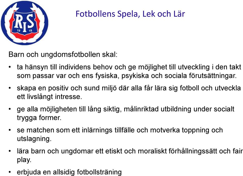 skapa en positiv och sund miljö där alla får lära sig fotboll och utveckla ett livslångt intresse.