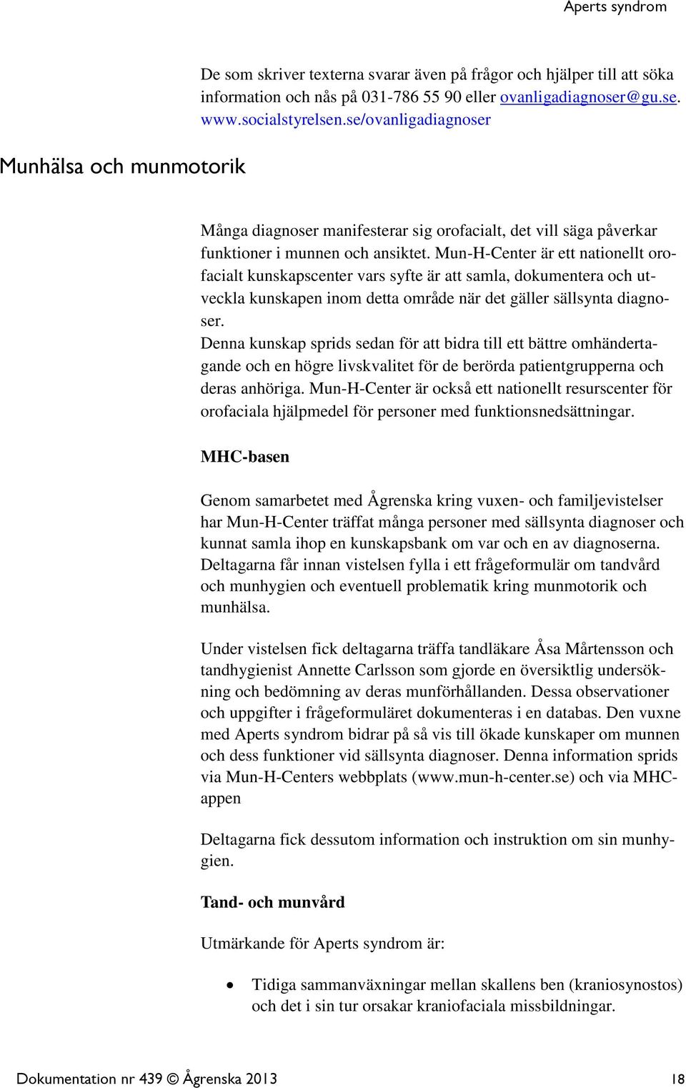 Mun-H-Center är ett nationellt orofacialt kunskapscenter vars syfte är att samla, dokumentera och utveckla kunskapen inom detta område när det gäller sällsynta diagnoser.