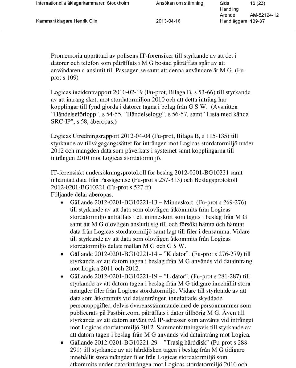 (Fuprot s 109) Logicas incidentrapport 2010-02-19 (Fu-prot, Bilaga B, s 53-66) till styrkande av att intrång skett mot stordatormiljön 2010 och att detta intrång har kopplingar till fynd gjorda i