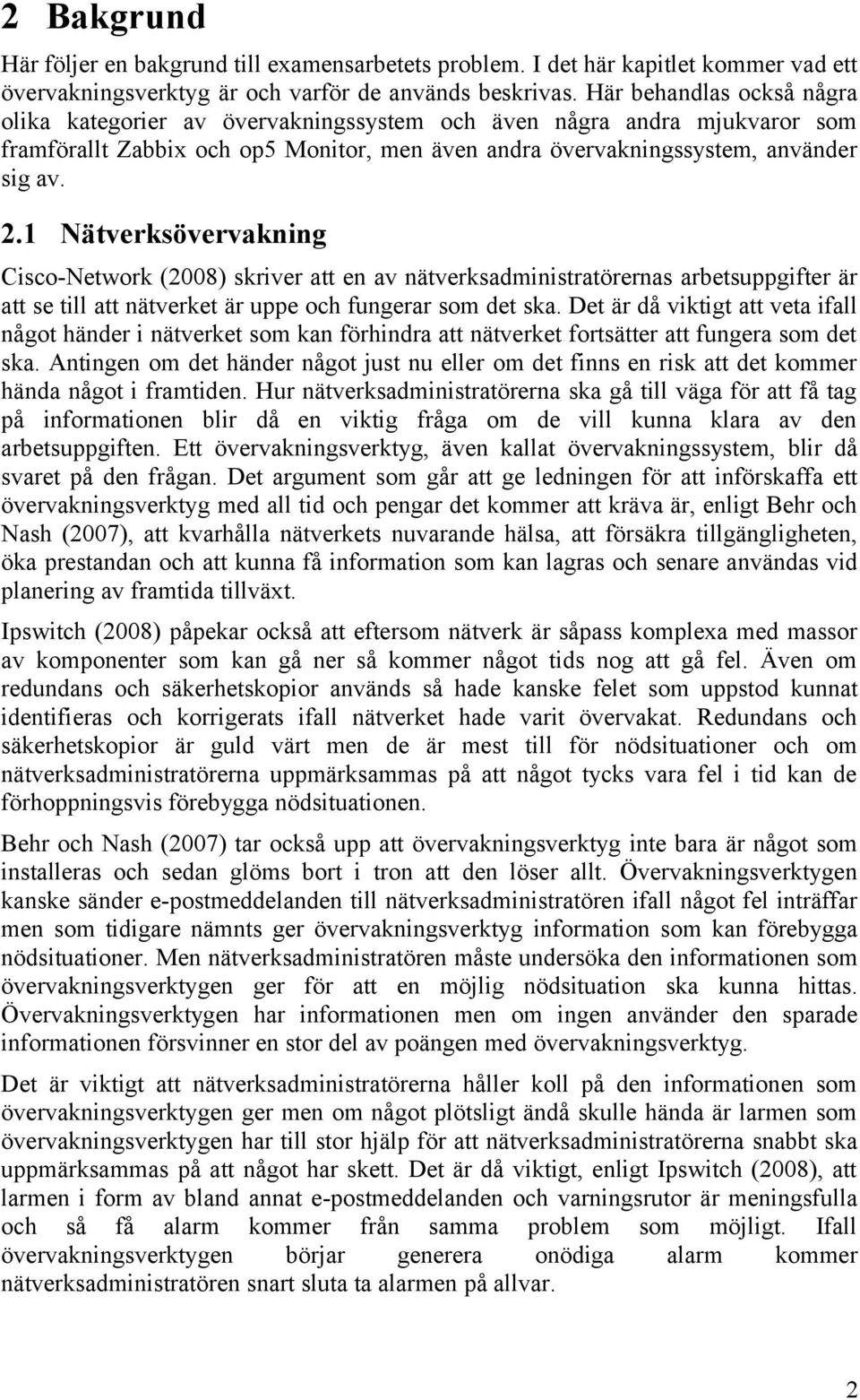 1 Nätverksövervakning Cisco-Network (2008) skriver att en av nätverksadministratörernas arbetsuppgifter är att se till att nätverket är uppe och fungerar som det ska.