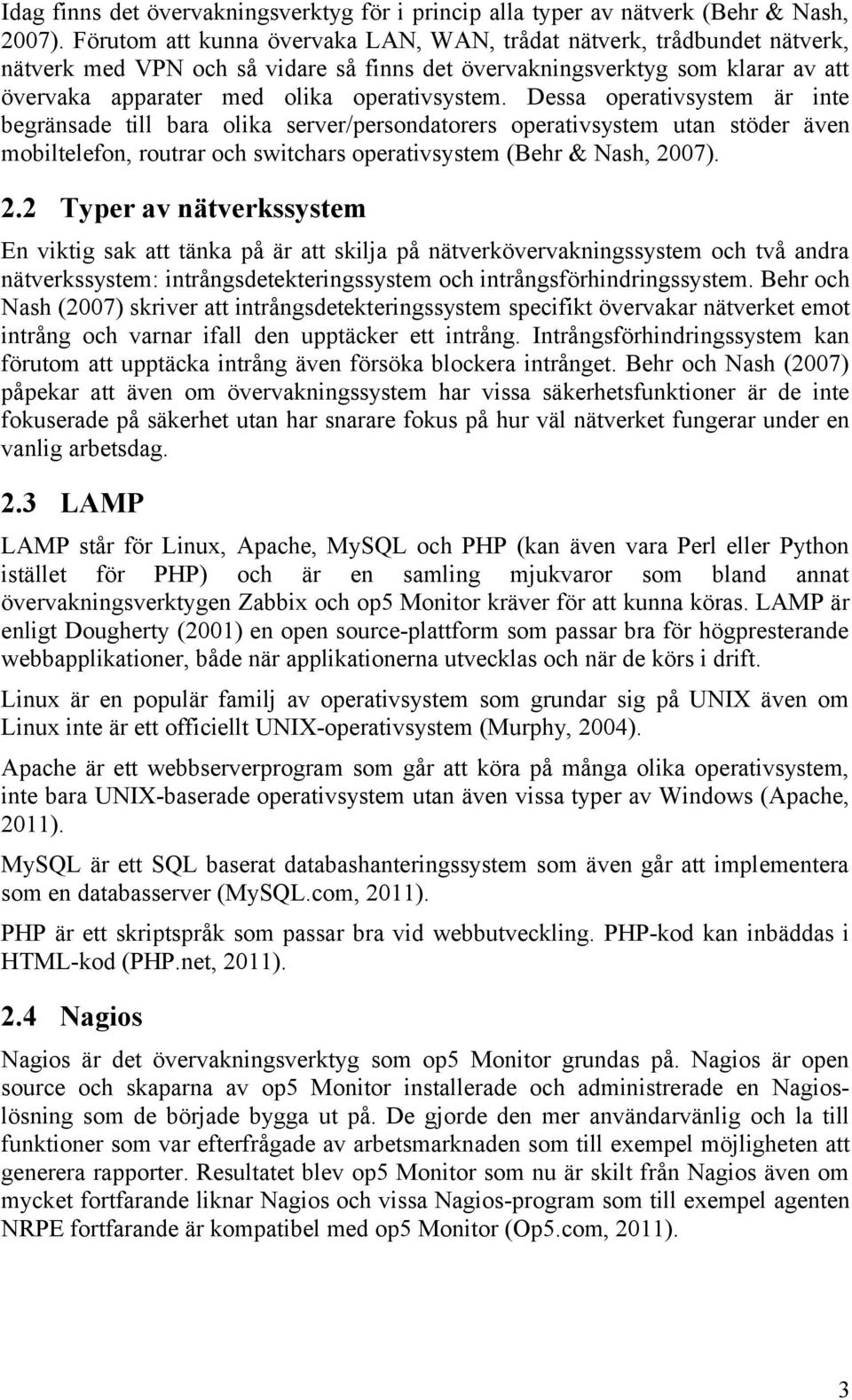 Dessa operativsystem är inte begränsade till bara olika server/persondatorers operativsystem utan stöder även mobiltelefon, routrar och switchars operativsystem (Behr & Nash, 20