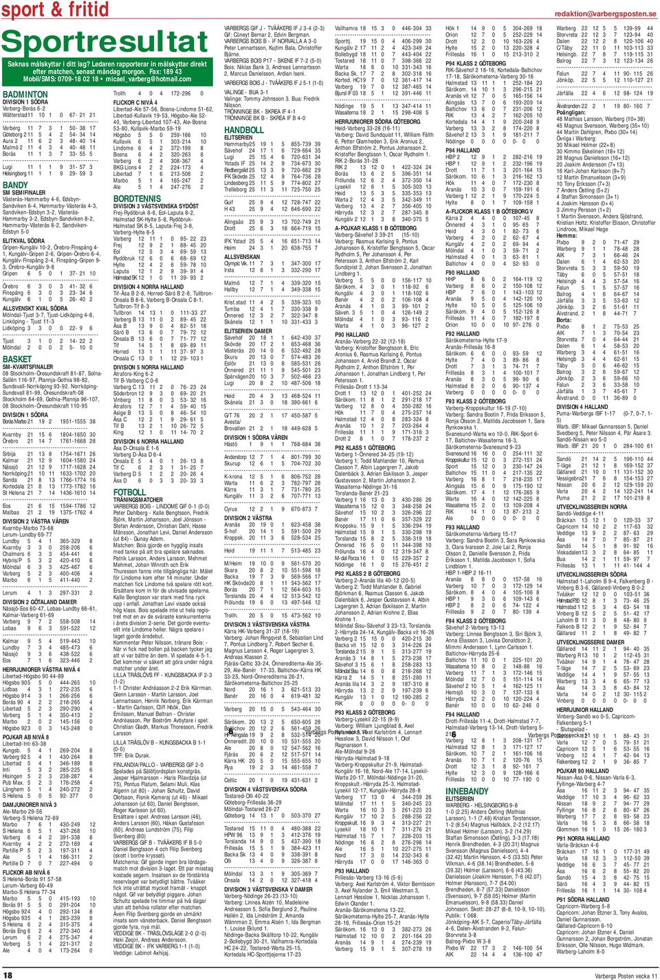 33-55 5 Lugi 11 1 1 9 31-57 3 Helsingborg 11 1 1 9 29-59 3 BANDY SM SEMIFINALER Västerås-Hammarby 4-6, Edsbyn- Sandviken 6-4, Hammarby-Västerås 4-3, Sandviken-Edsbyn 3-2, Västerås- Hammarby 3-2,