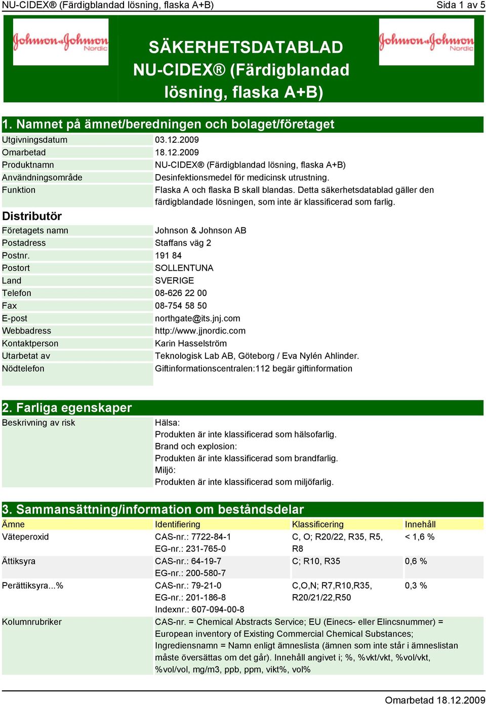 Detta säkerhetsdatablad gäller den färdigblandade lösningen, som inte är klassificerad som farlig. Distributör Företagets namn Johnson & Johnson AB Postadress Staffans väg 2 Postnr.