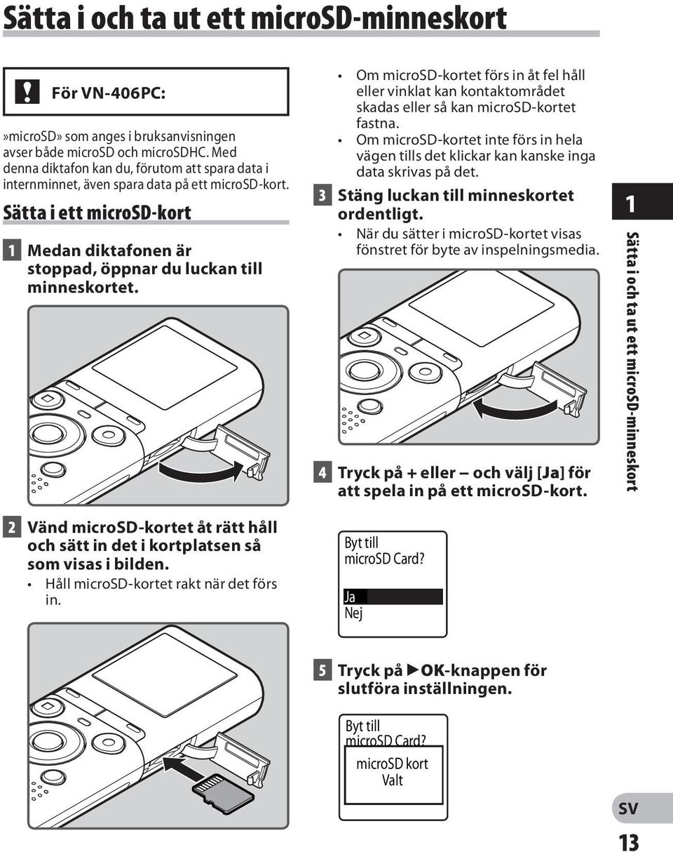 2 Vänd microsd-kortet åt rätt håll och sätt in det i kortplatsen så som visas i bilden. Håll microsd-kortet rakt när det förs in.