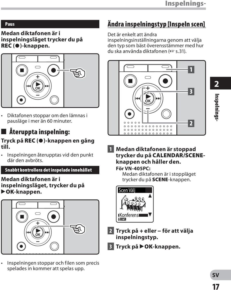 Diktafonen stoppar om den lämnas i pausläge i mer än 60 minuter. 4 Återuppta inspelning: Tryck på REC (s)-knappen en gång till. Inspelningen återupptas vid den punkt där den avbröts.